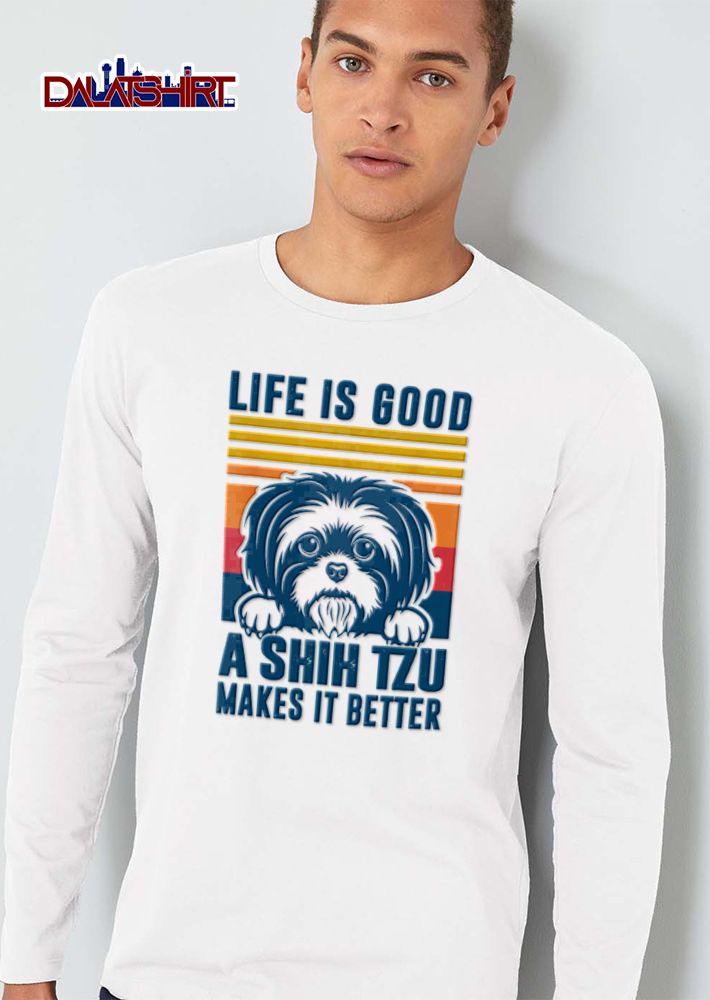 Life Is Good Shih Tzu Makes It Better Dog Lover shirt