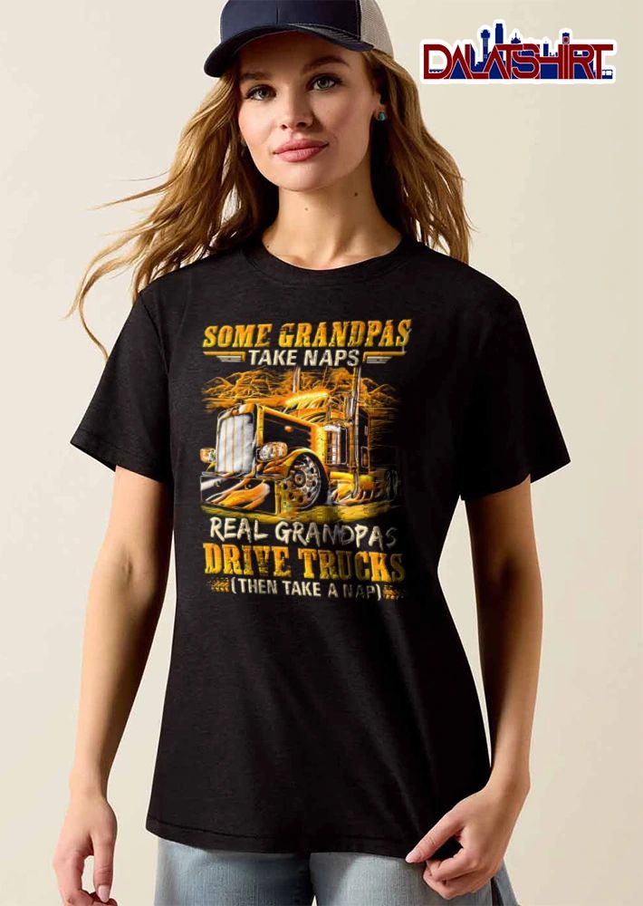 Some Grandpas Take Naps Real Grandpas Drive Trucks Then Take A Nap shirt