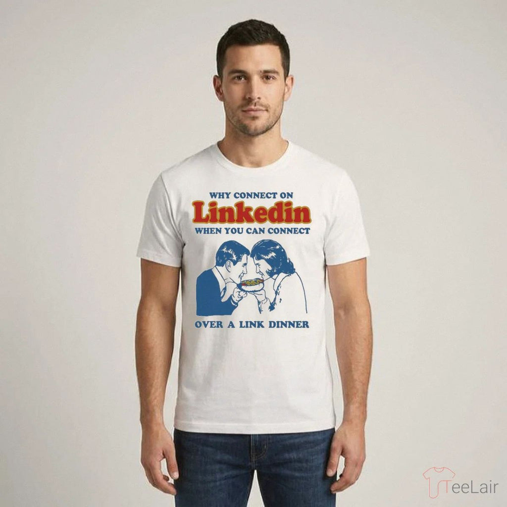 Why Connect On LinkedIn When You Can Connect Over A Link Dinner Shirt