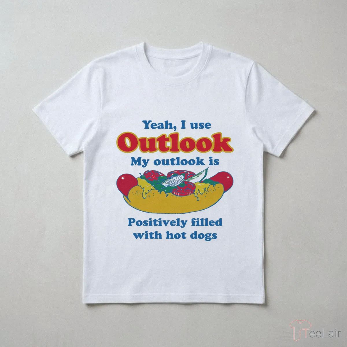Yeah, I Use Outlook. My Outlook Is Positively Filled With Hot Dogs Shirt