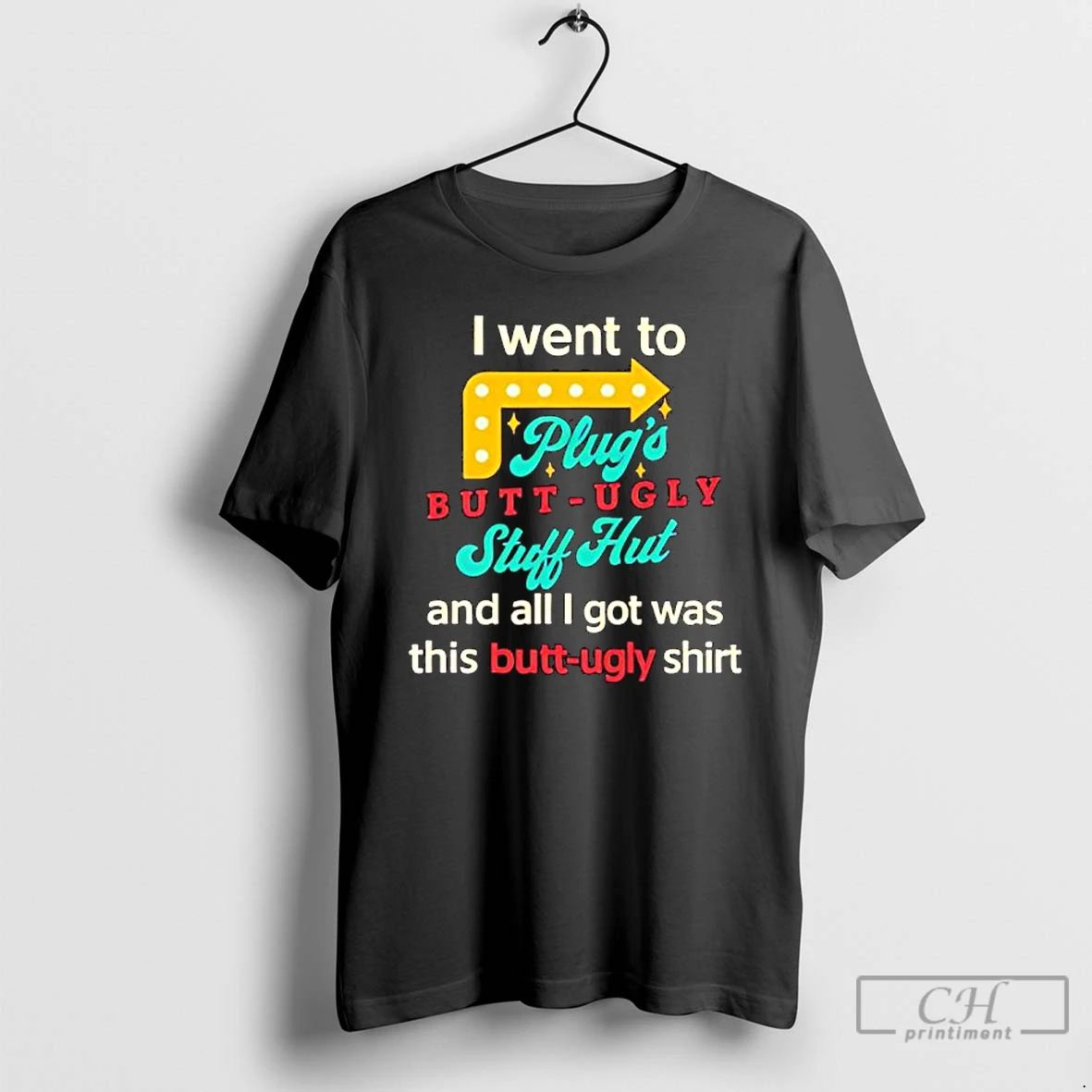 I Went To Plugs Butt Ugly Stuff Hut T Shirts