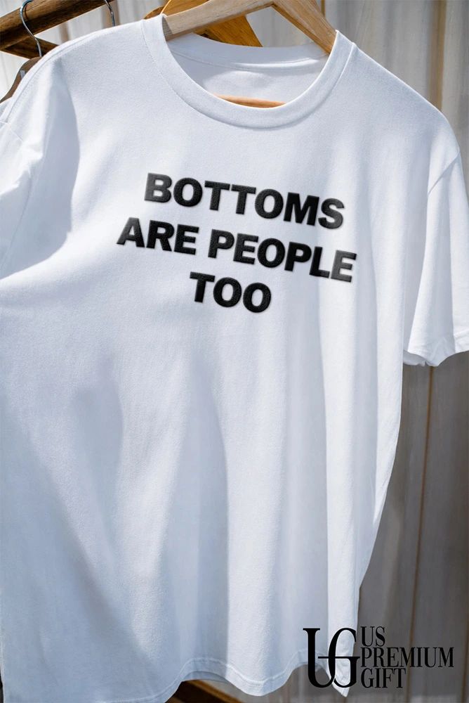 Bottoms are people too shirt