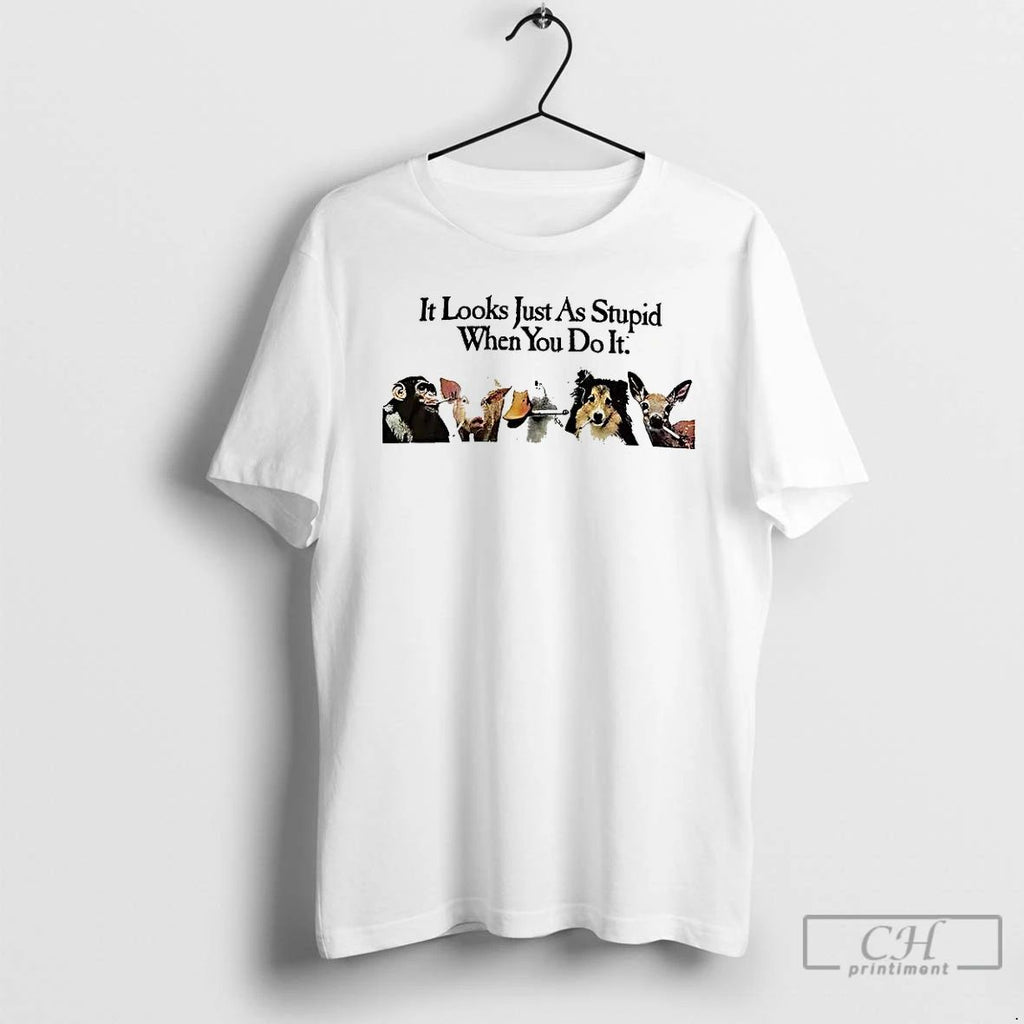 Classic It Looks Just As Stupid When You Do It Smoking Animals Meme T Shirts