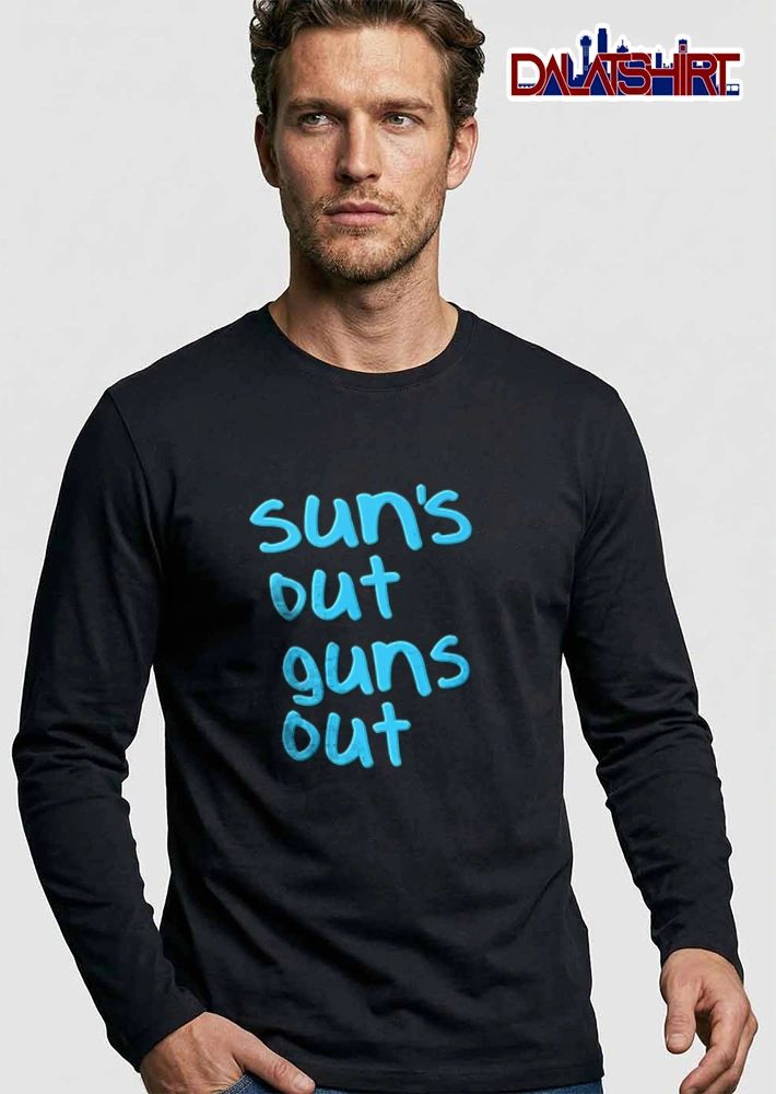 Suns Out Guns Out shirt