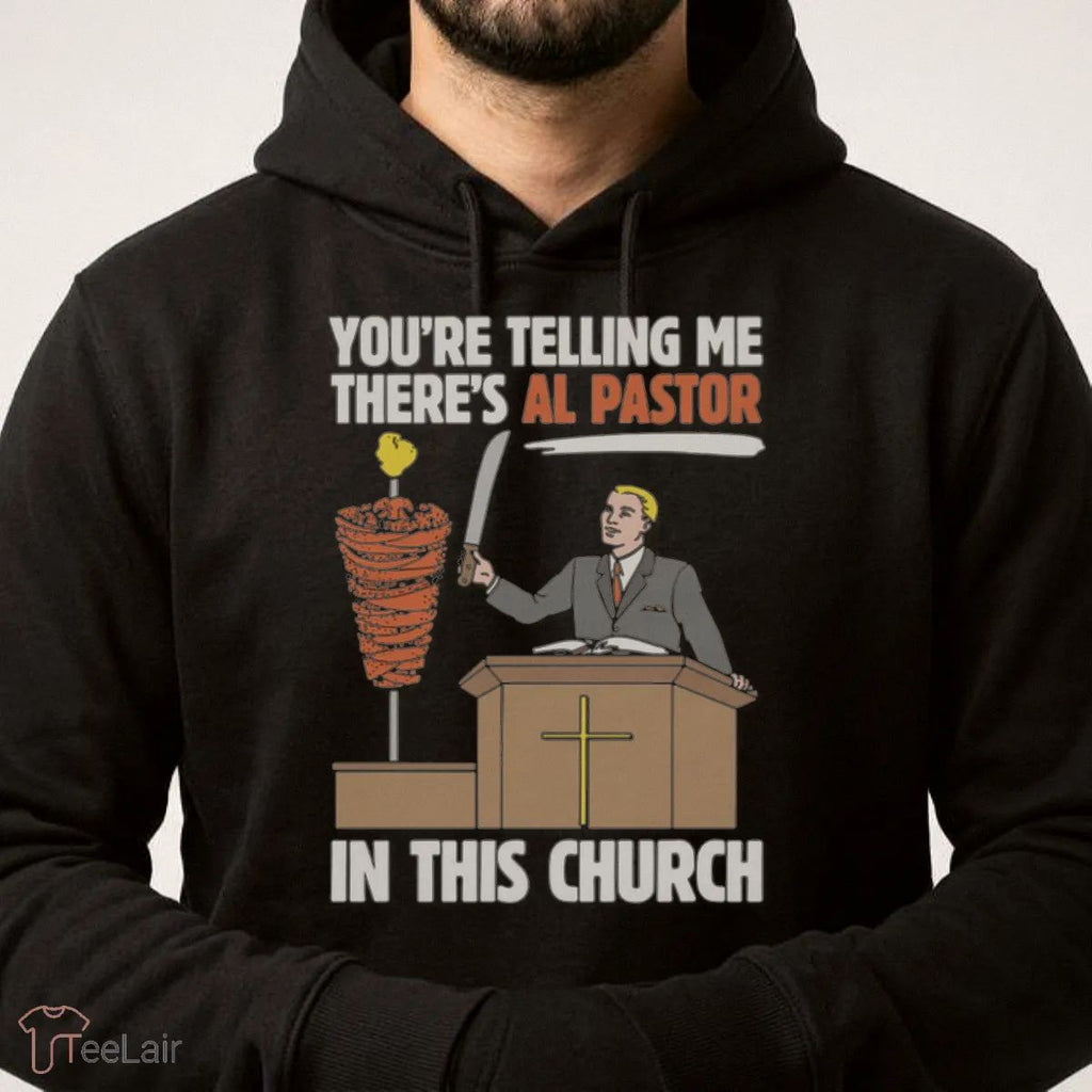 You’Re Telling Me There’S Al Pastor In This Church Shirt