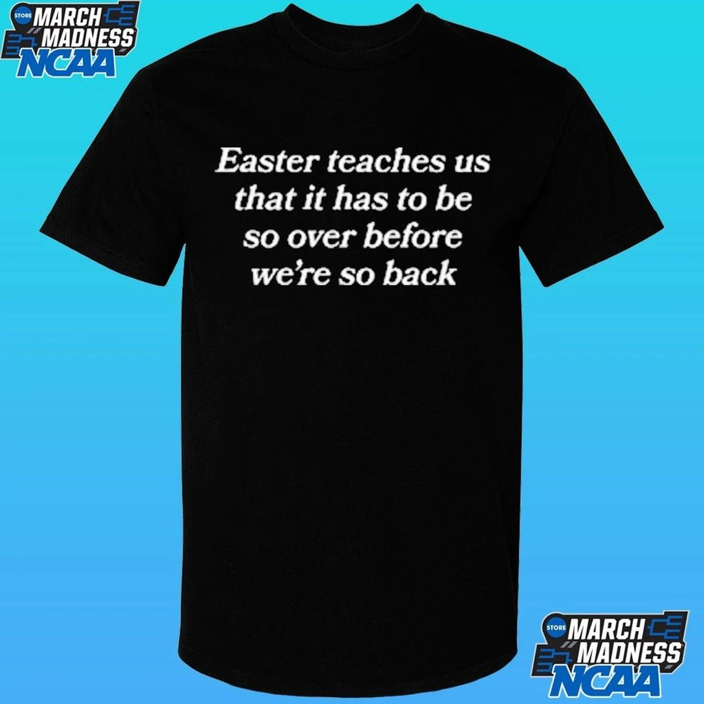 Easter Teaches Us That It Has To Be So Over Before We’re So Back Shirt