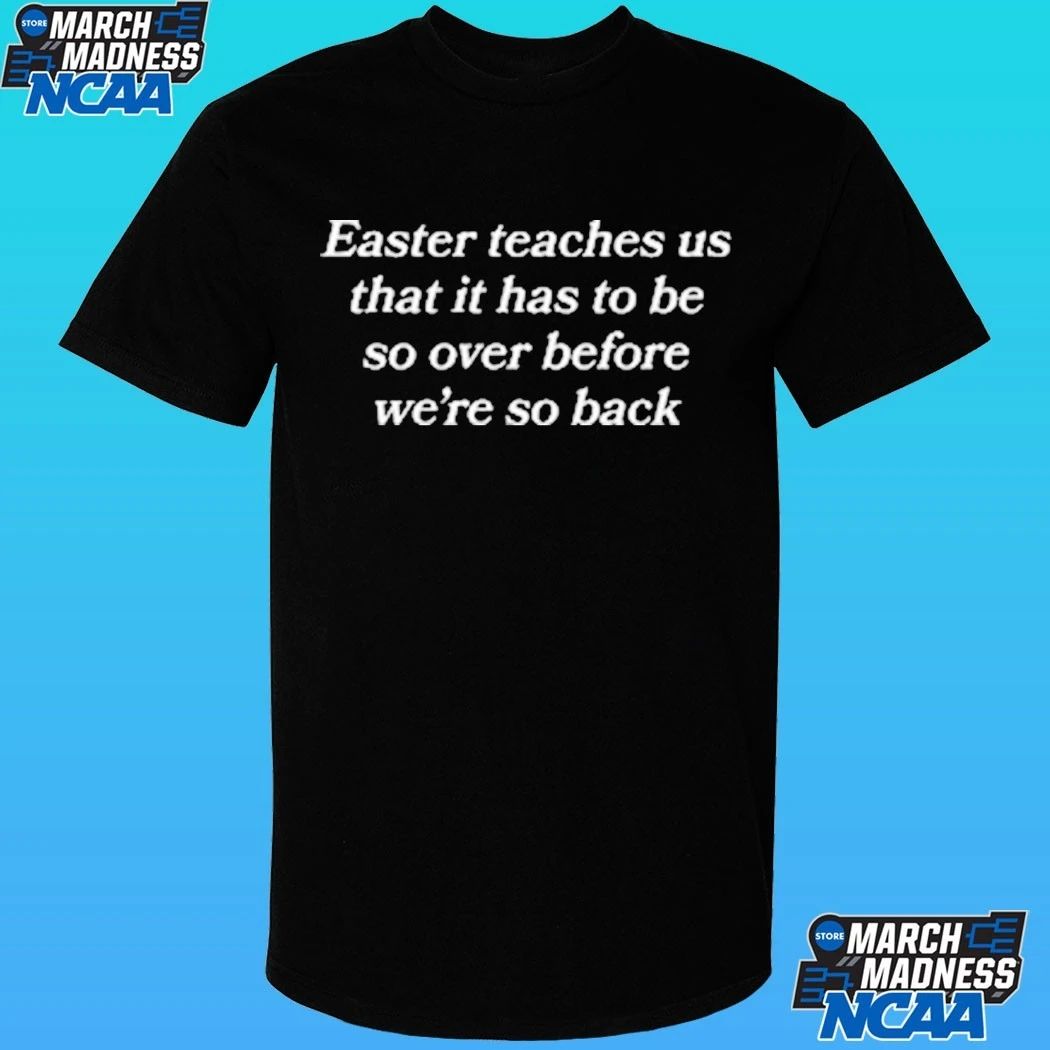Easter Teaches Us That It Has To Be So Over Before We’re So Back Shirt