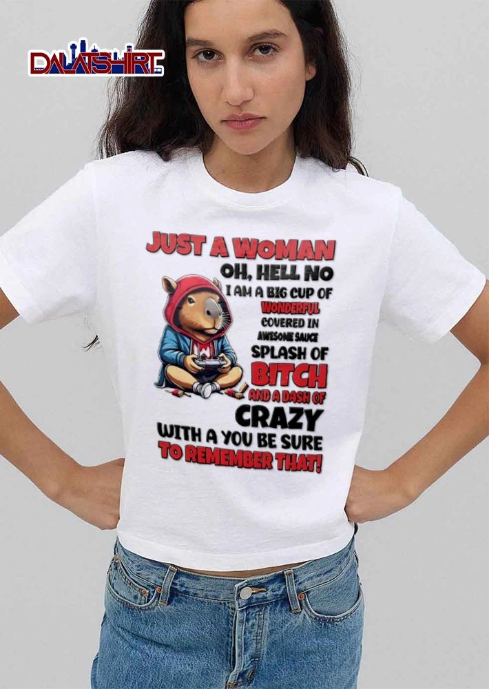 Just A Woman Oh Hell No I Am A Big Cup Of Wonderful Covered In shirt