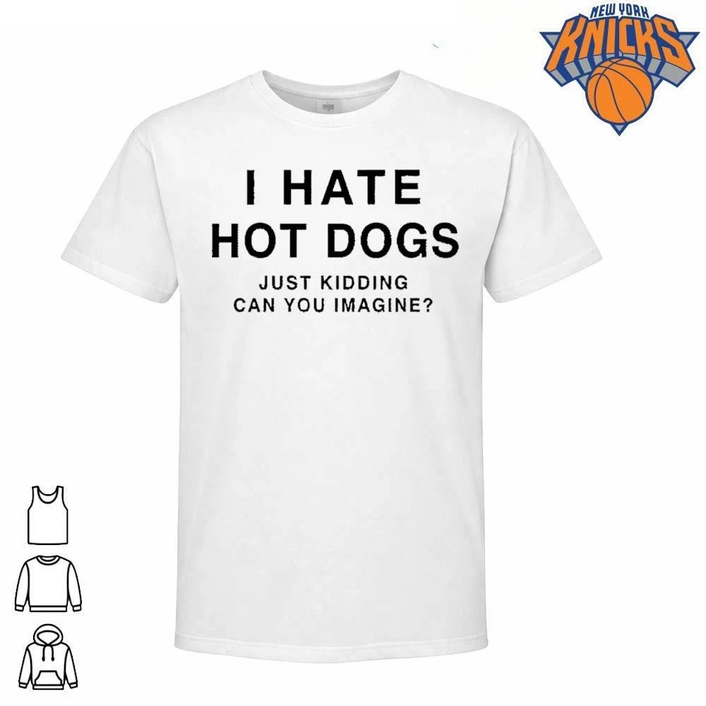 I Hate Hot Dogs Just Kidding Can You Imagine T-shirts