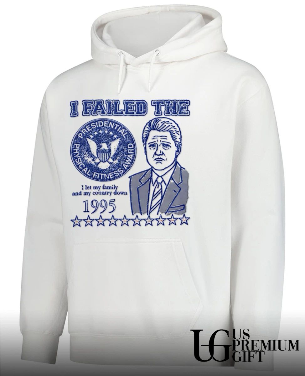 I failed the Bill Clinton Presidential Physical Fitness Award 1995 shirt