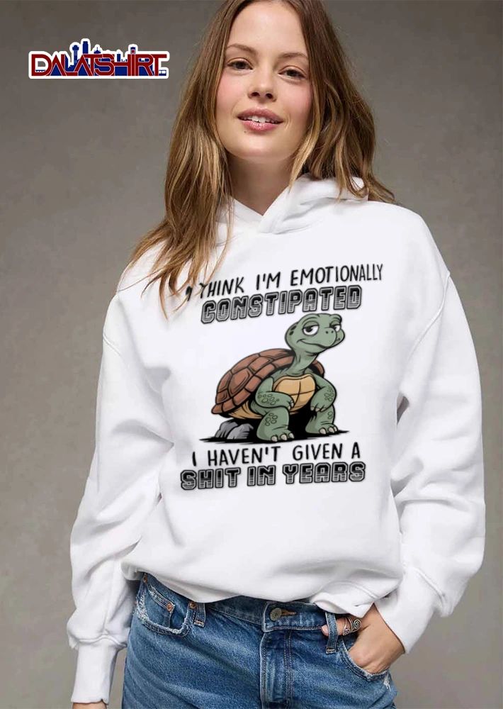 I Think I Am Emotionally Constipated I Have Not Given A Shit In Years shirt