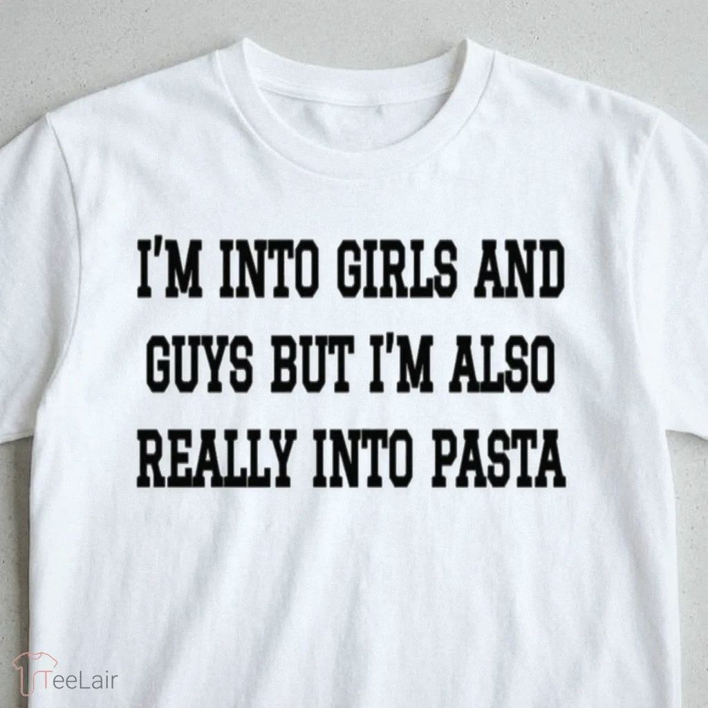 Im Into Girls And Guys But Im Also Really Into Pasta T-Shirt