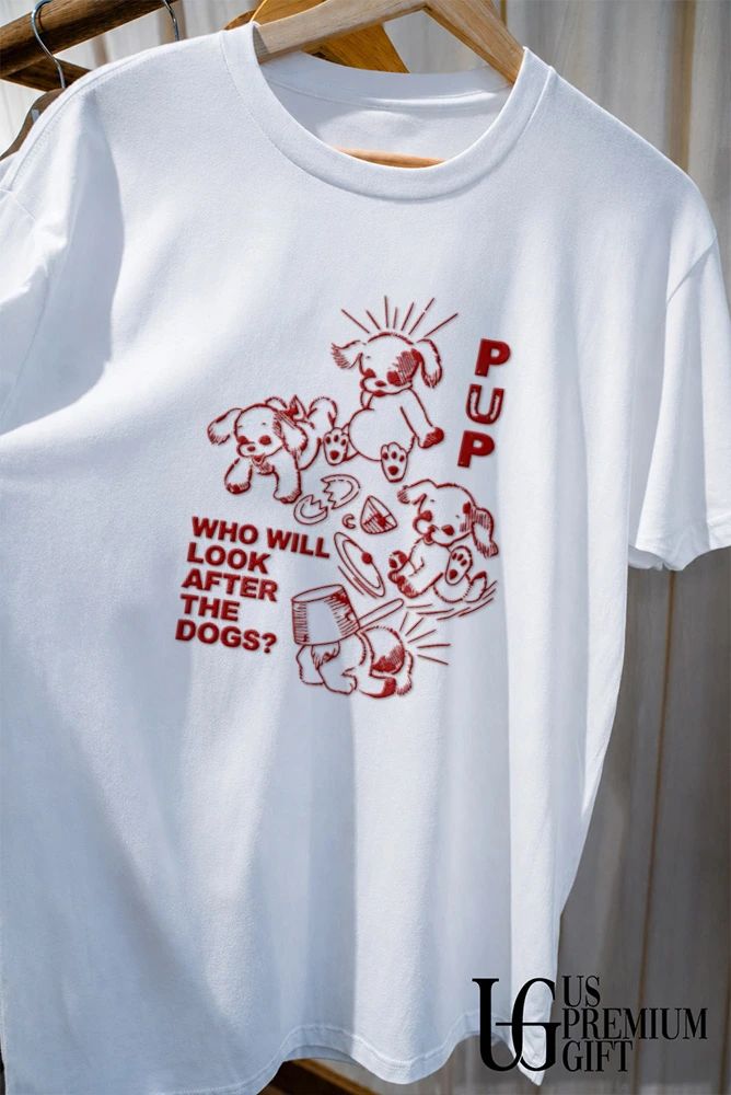 Pup Who Will Look After the Dogs shirt