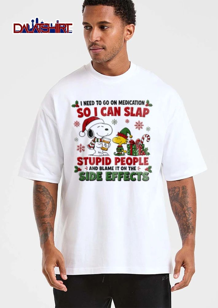 I Need To Go On Medication So I Can Slap Stupid People And Blame It On The Side Effects shirt