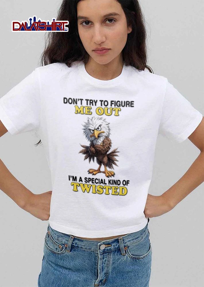 Dont Try To Figure Me Out Im A Special Kind Of Twisted shirt