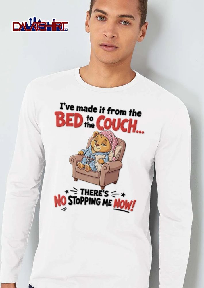 I Have Made It From The Bed To The Couch There Is No Stopping Me shirt