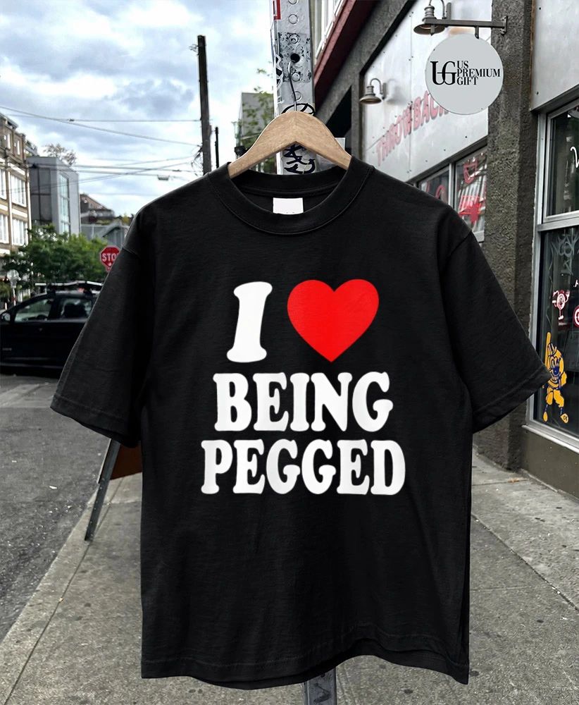 I Love Being Pegged shirt
