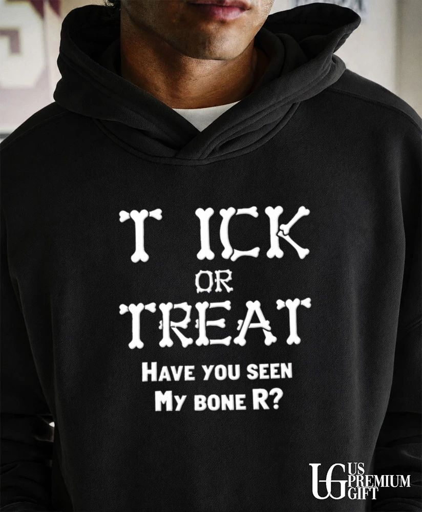 Trick Or Treat have you seen my bone R Halloween 2026 shirt
