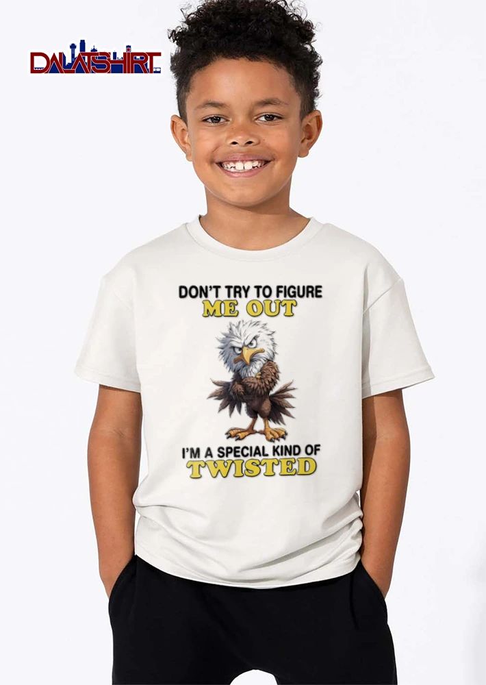 Dont Try To Figure Me Out Im A Special Kind Of Twisted shirt