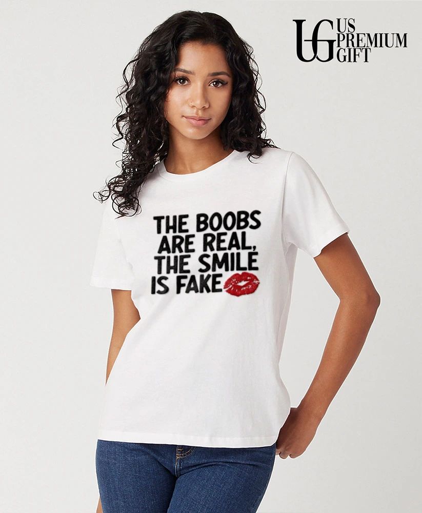 The boobs are real the smile is fake shirt