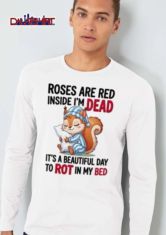 Roses Are Red Inside I Am Dead Its A Beautiful Day To Rot In My shirt