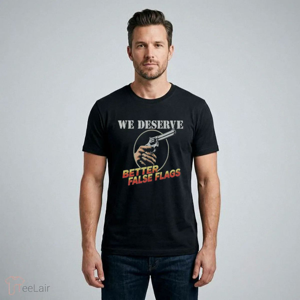 We Deserve Better False Flags T-Shirt