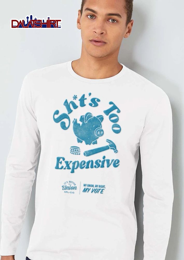 Shits Too Expensive Its Better In A Union My Union My Right My Vote shirt