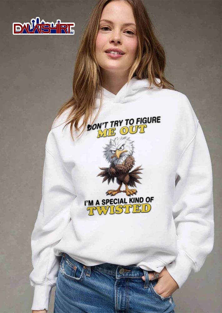 Dont Try To Figure Me Out Im A Special Kind Of Twisted shirt