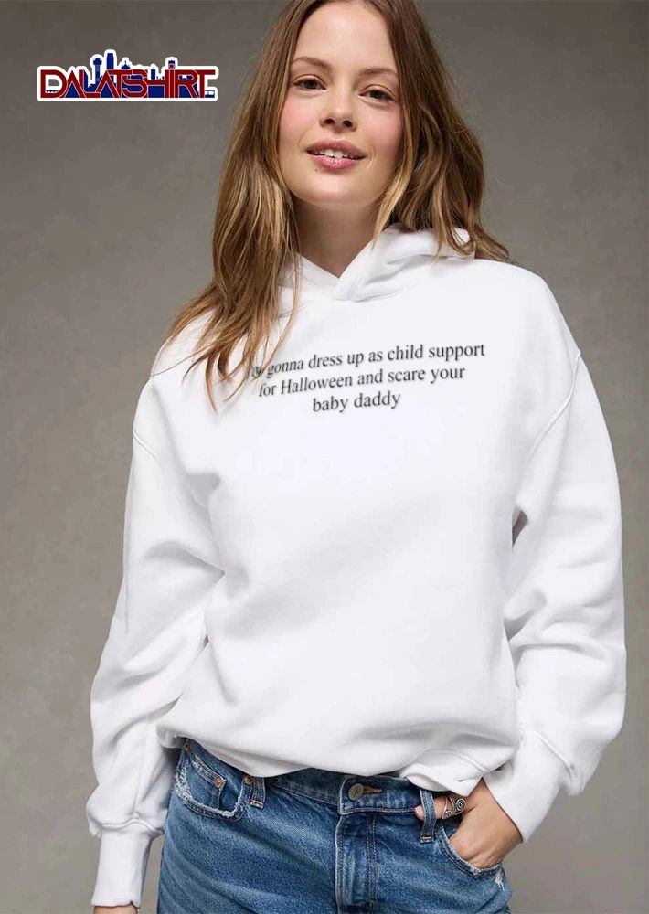 I Am Gonna Dress Up As Child Support For Halloween And Scare Your Baby Daddy shirt