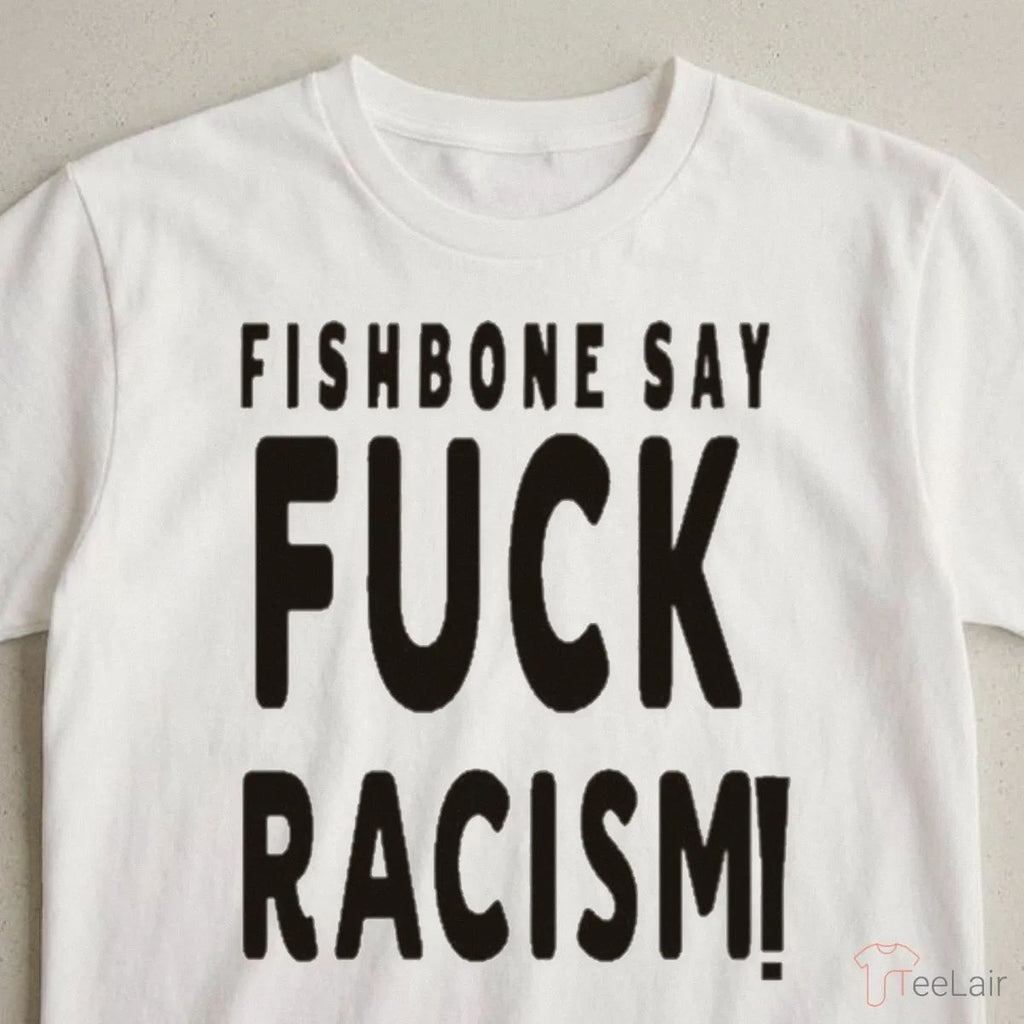Fishbone Say Fuck Racism Shirt