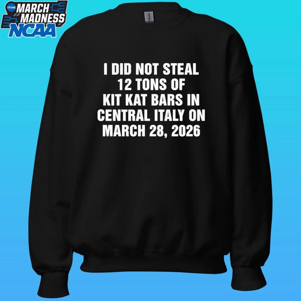 I Did Not Steal 12 Tons Of Kit Kat Bars In Central Italy On March 28, 2026 Shirt