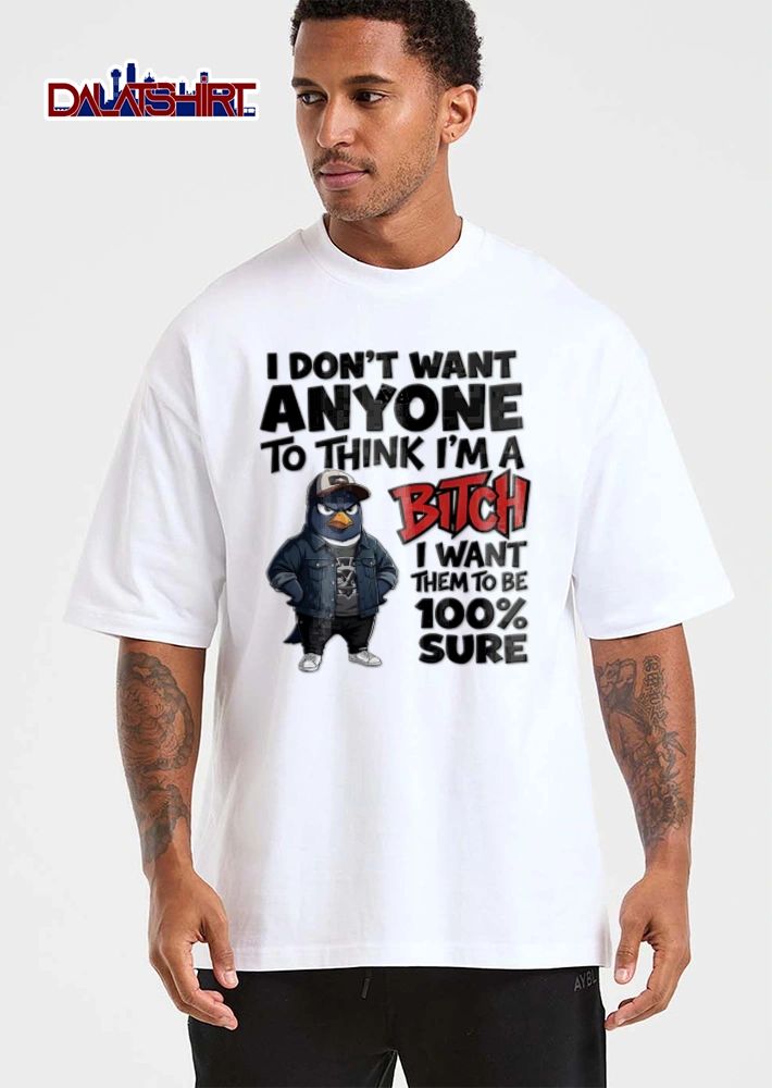 I Dont Want Anyone To Think Im A Bitch I Want Them To Be 100 shirt