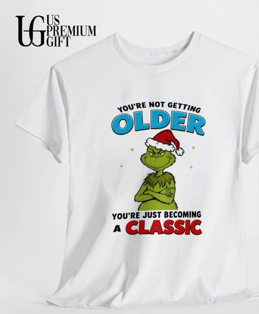Grinch you’re not getting older you’re just becoming a classic shirt
