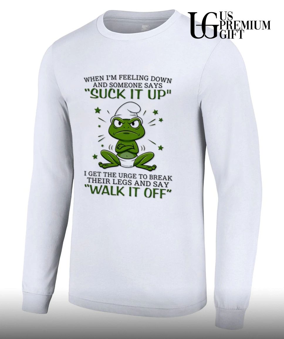 Frog when I am feeling down and someone says suck it up I get the urge to break their legs shirt