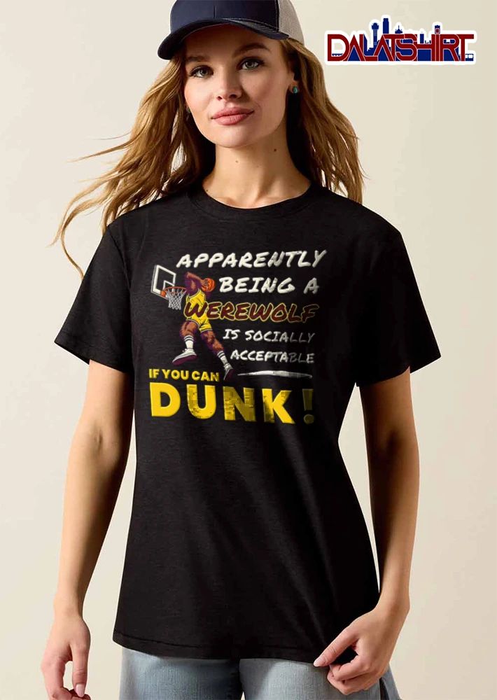 Apparently Being A Werewolf Is Socially Acceptable If You Can Dunk shirt