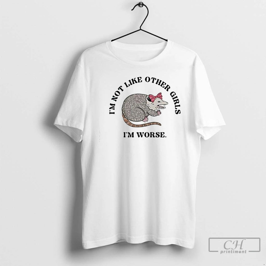 Im Not Like Other Girls Im Worse Opossum T Shirts