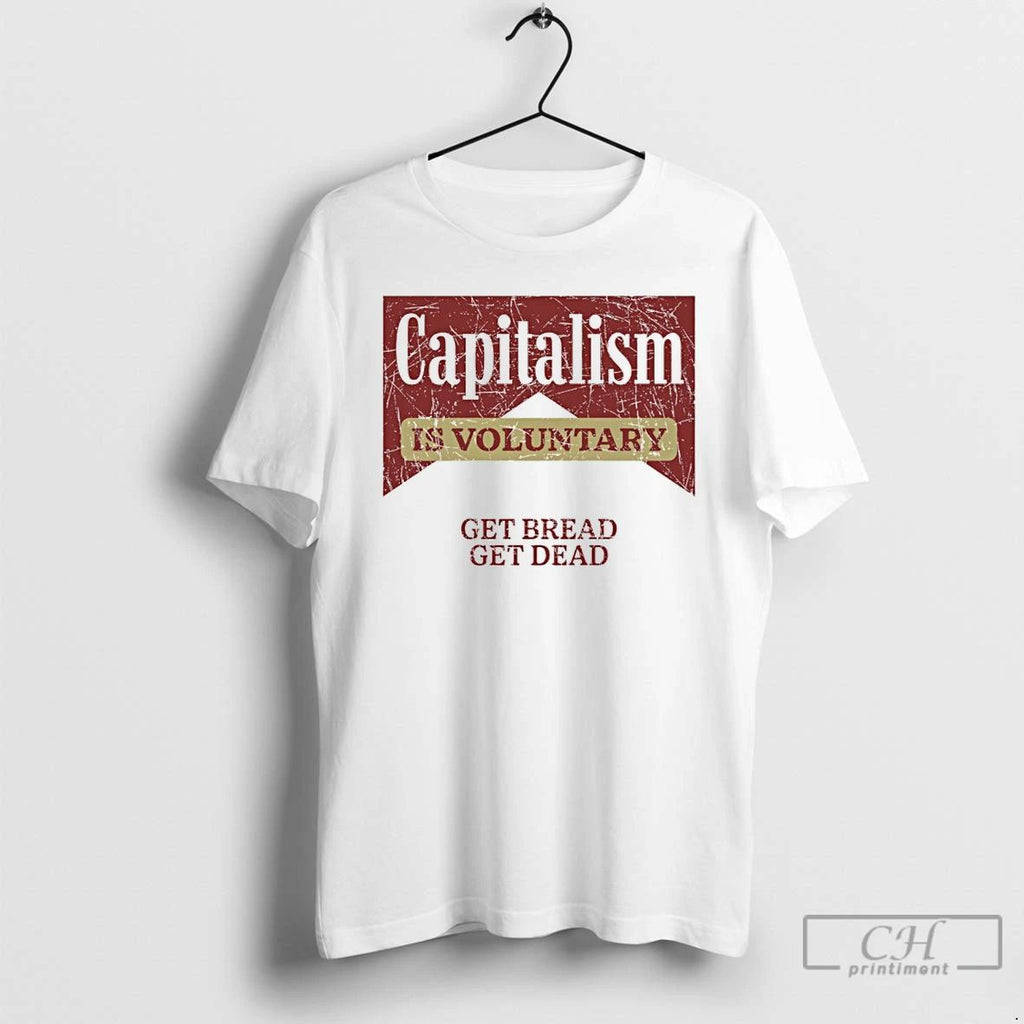 Classic Capitalism Is Voluntary Get Bread Get Dead T Shirts Hoodie Longsleeve