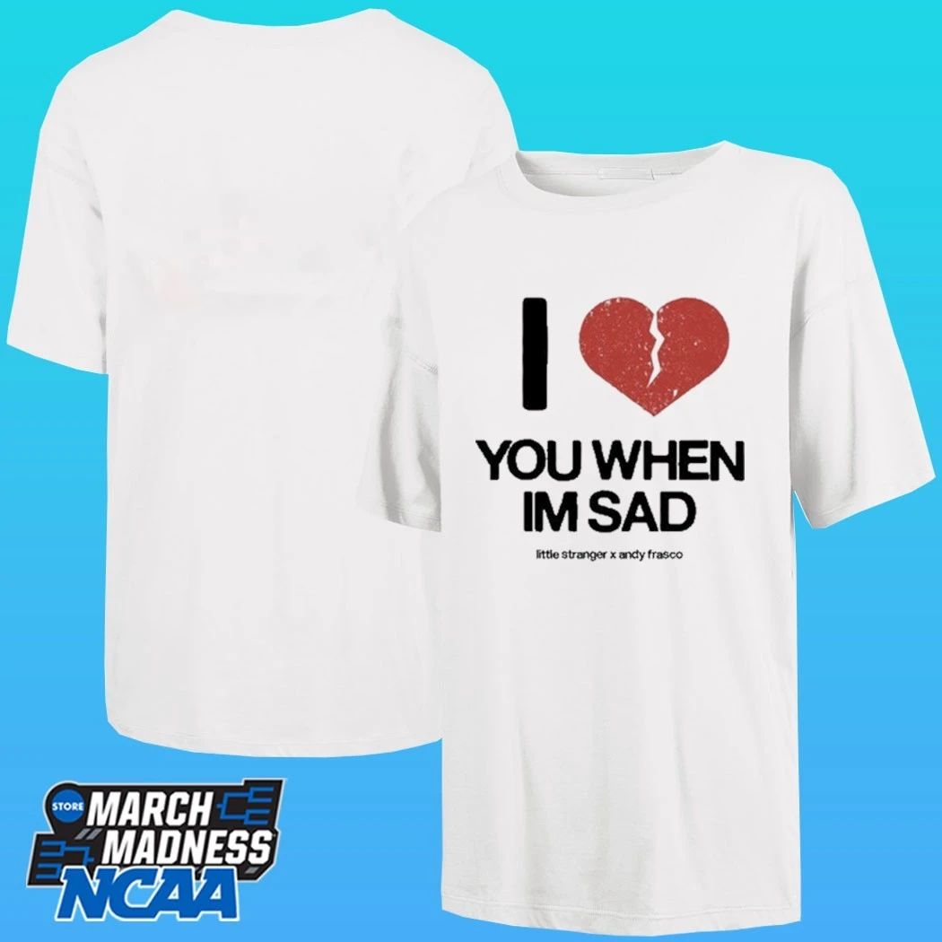 Little Stranger X Andy Frasco Love You When I’m Sad Shirt