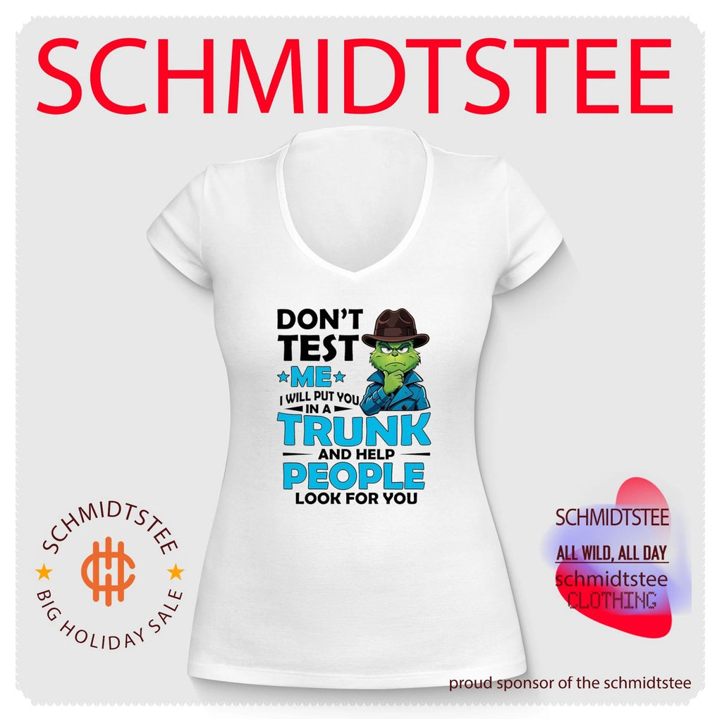 Grinch don’t test me I will put you in a trunk and help people look for you shirt