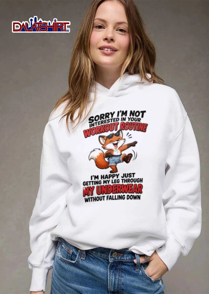 Sorry I Am Not Interested In Your Workout Routine I Am Happy Just Getting My shirt