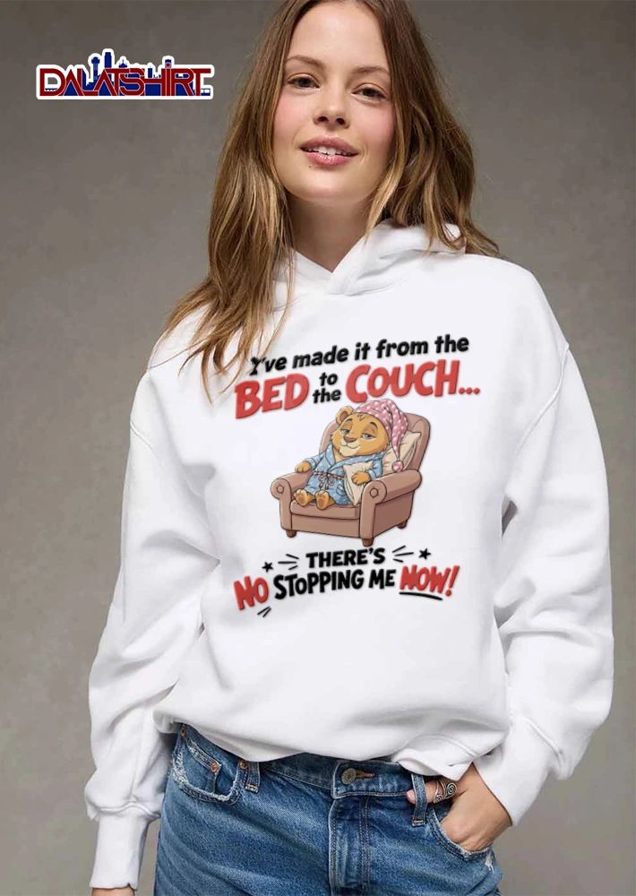 I Have Made It From The Bed To The Couch There Is No Stopping Me shirt