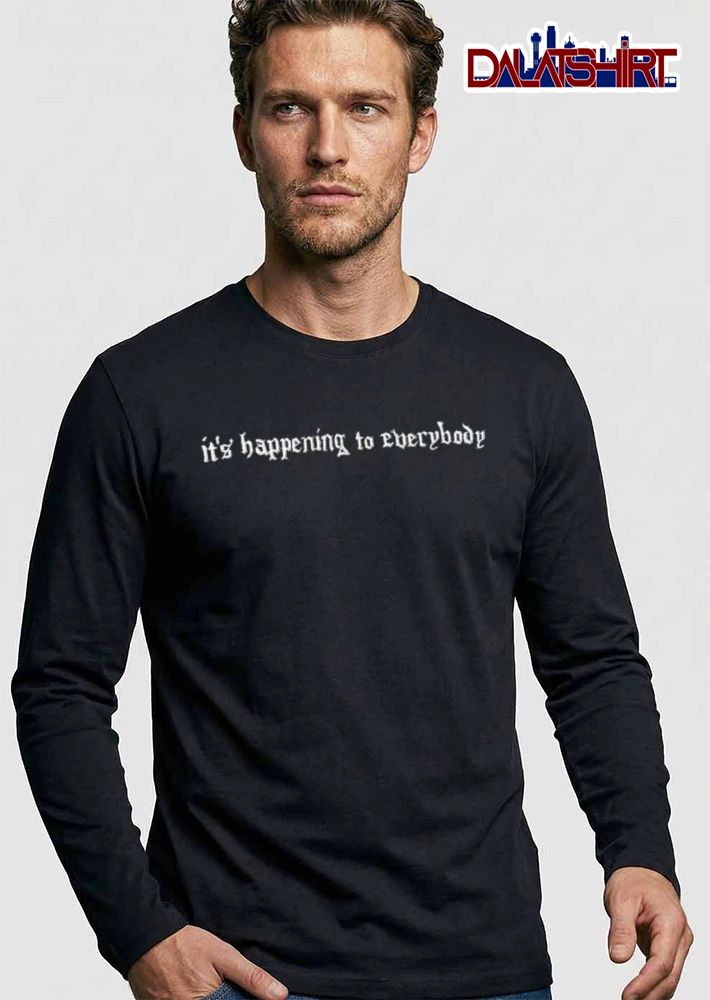 It’s Happening To Everybody shirt