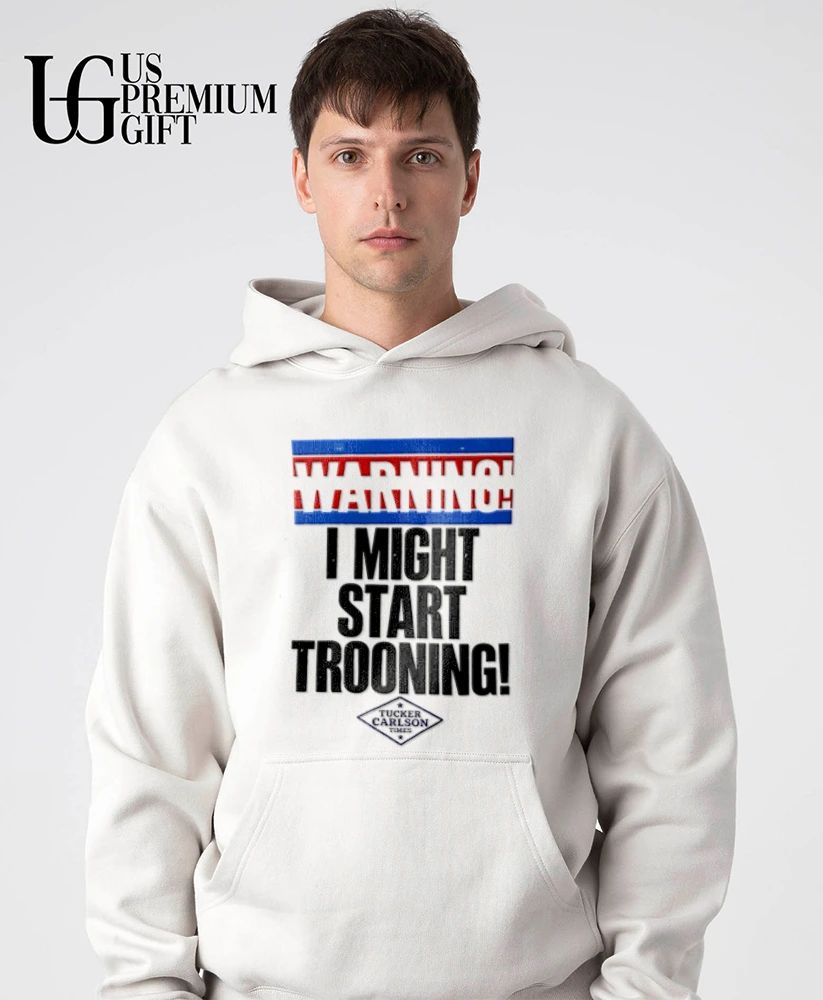 Warning I Might Start Trooning Tucker Carlson Times shirt