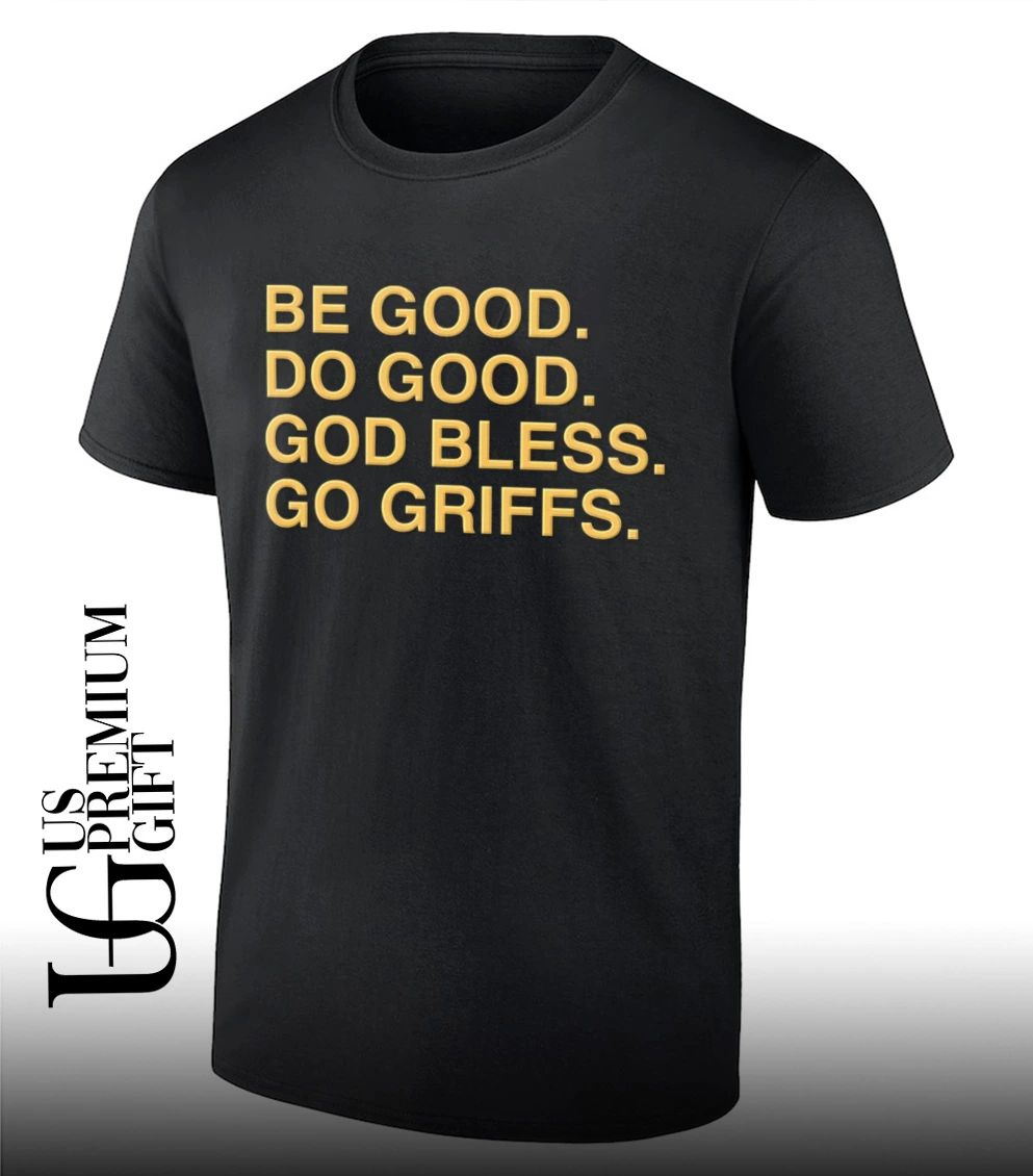 Be Good Do Good God Bless Go Griffs shirt