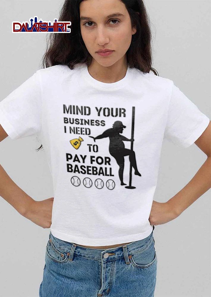 Mind Your Business I Need TO PAY FOR Baseball silhouette person dancing pole shirt