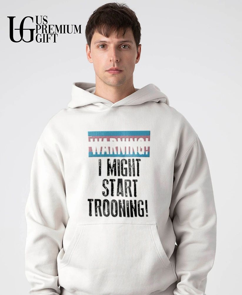 I Might Start Trooning Warning shirt