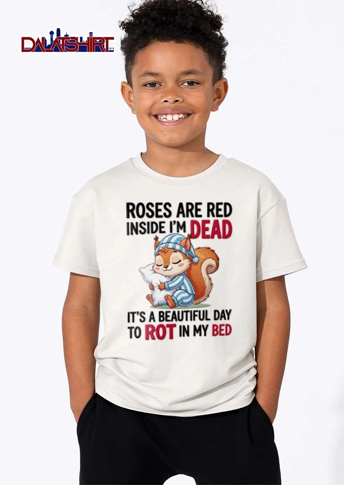 Roses Are Red Inside I Am Dead Its A Beautiful Day To Rot In My shirt