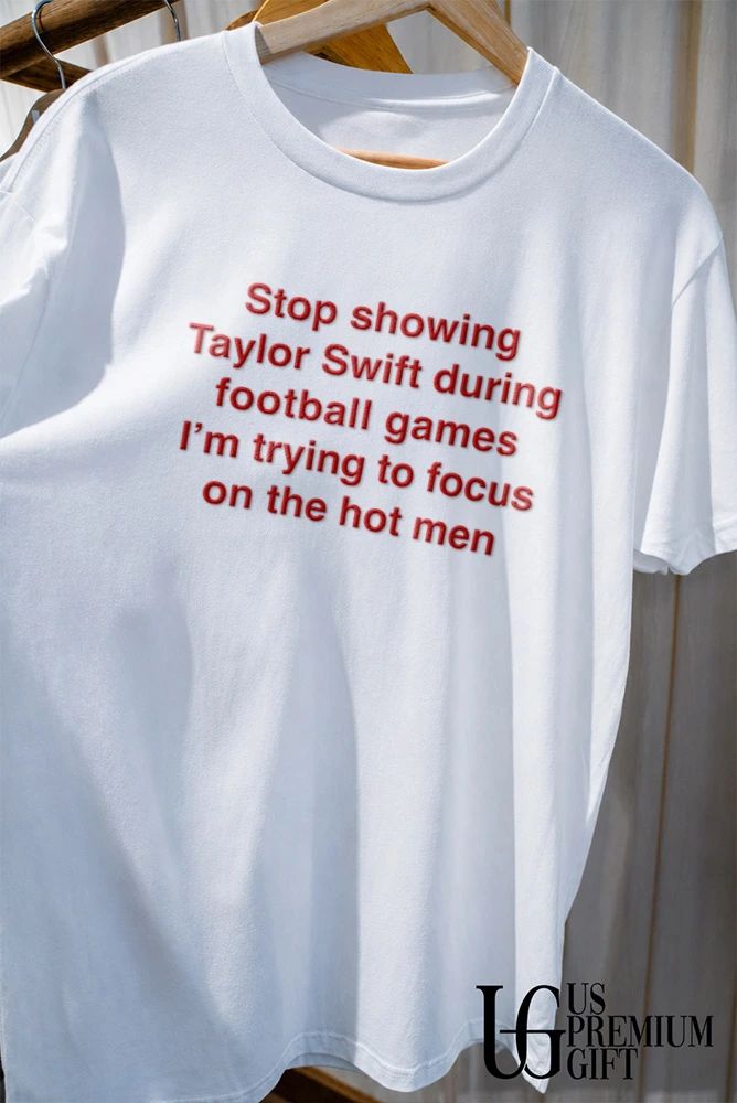 Stop showing Swift during football games I’m trying to focus on the hot men shirt