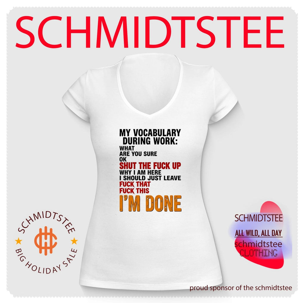 My vocabulary during work what are you sure ok shut the fuck up why i am here i should just leave fuck that fuck this I’m done shirt