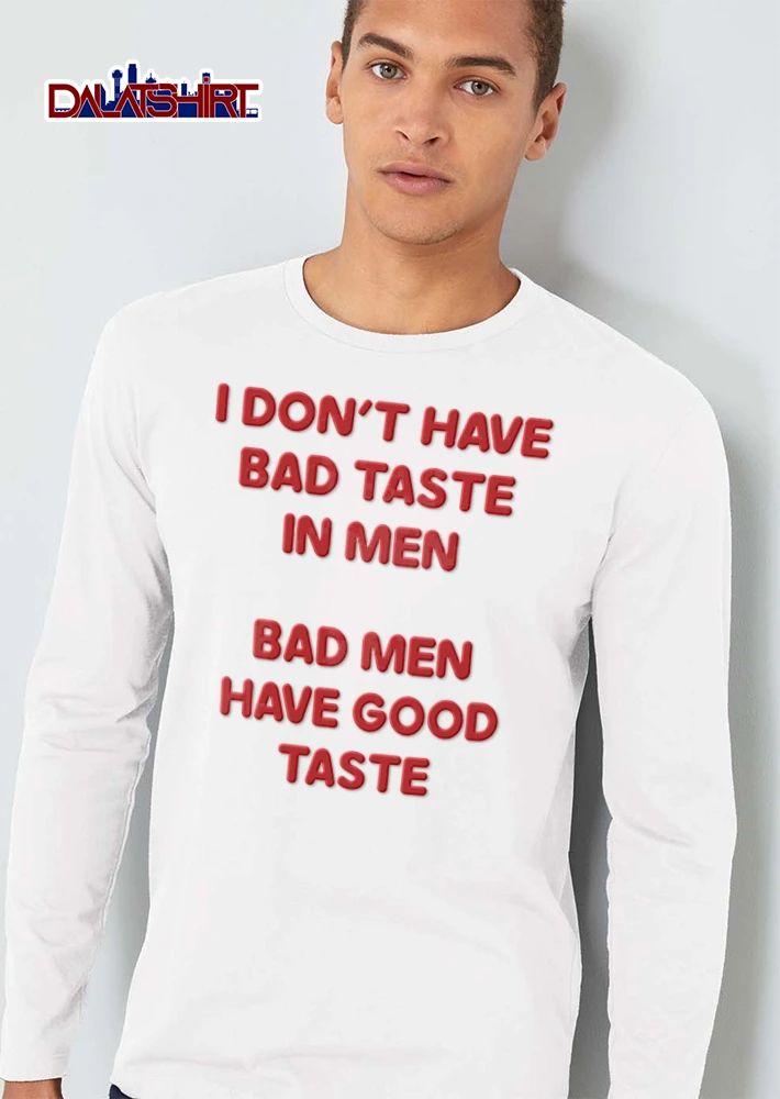 I Dont Have Bad Taste In Men Bad Men Have Good Taste shirt